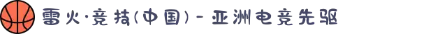 雷火·竞技(中国) - 亚洲电竞先驱